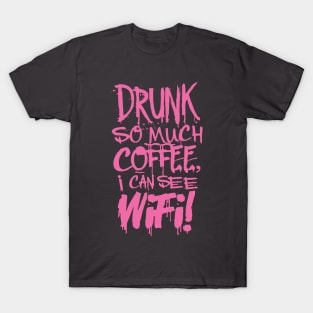 Drunk So Much Coffee I Can See Wifi! Hot Pink Font T-Shirt